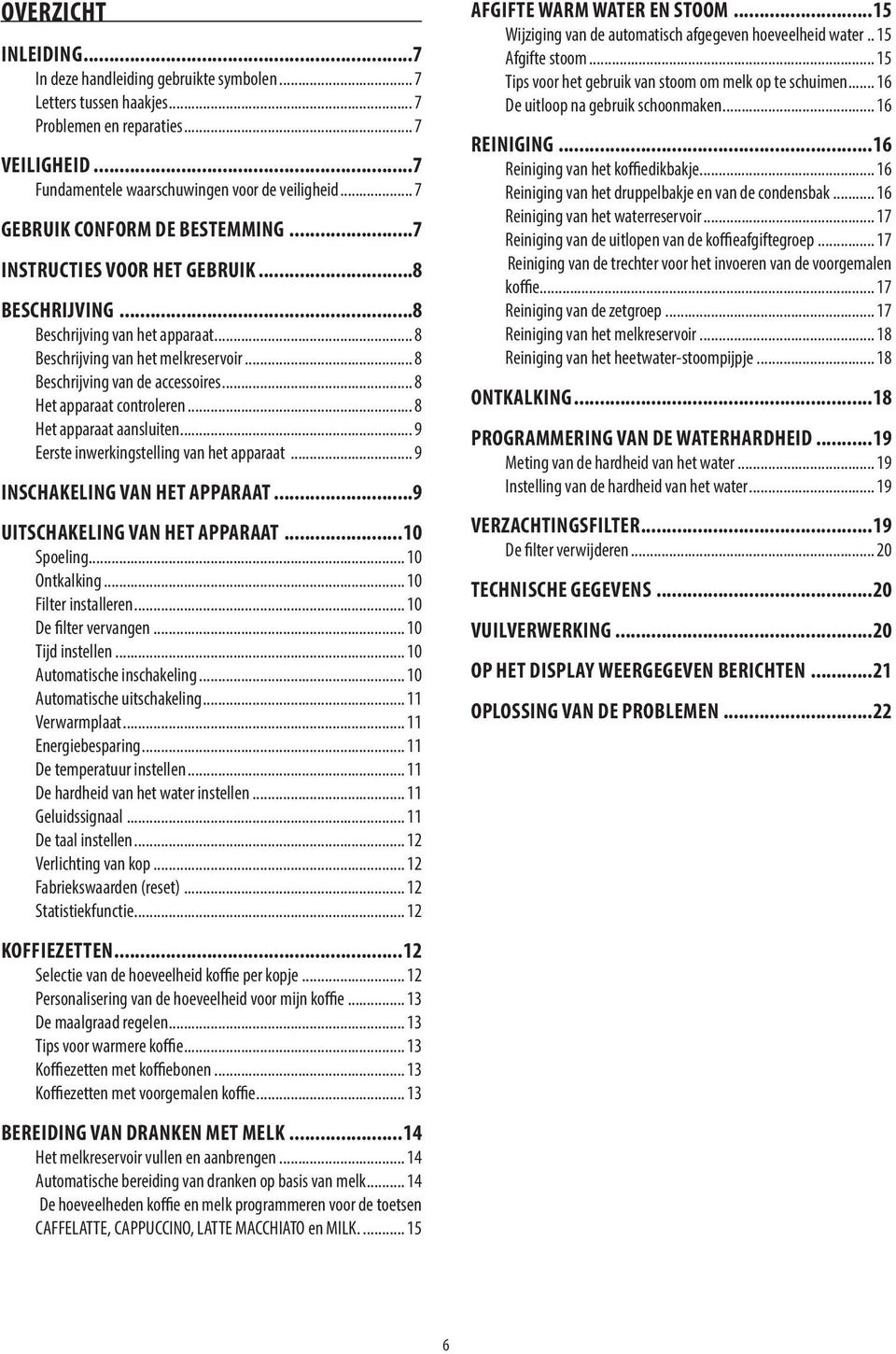 .. 8 Het apparaat controleren... 8 Het apparaat aansluiten... 9 Eerste inwerkingstelling van het apparaat... 9 INSCHAKELING VAN HET APPARAAT...9 UITSCHAKELING VAN HET APPARAAT...10 Spoeling.