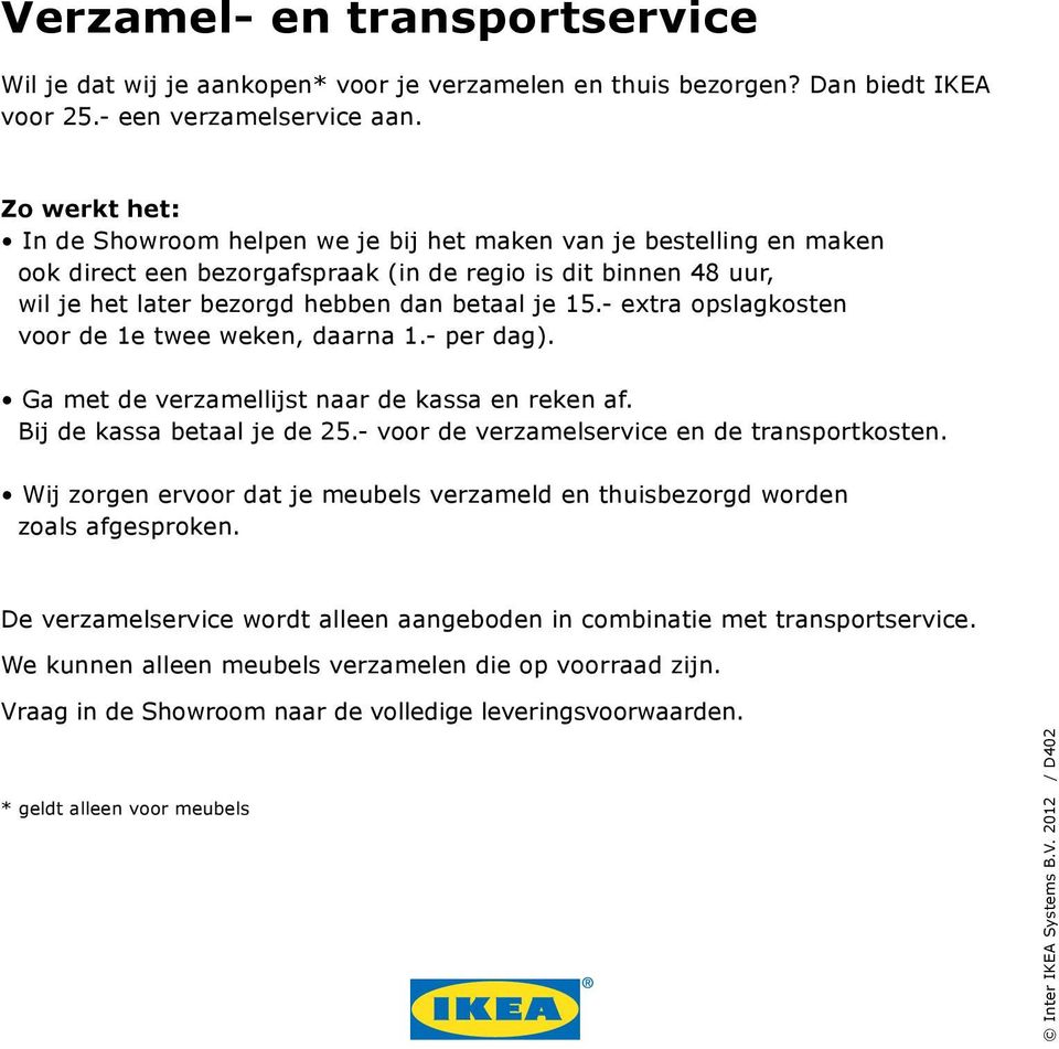 - extra opslagkosten voor de 1e twee weken, daarna 1.- per dag). Ga met de verzamellijst naar de kassa en reken af. Bij de kassa betaal je de 25.- voor de verzamelservice en de transportkosten.