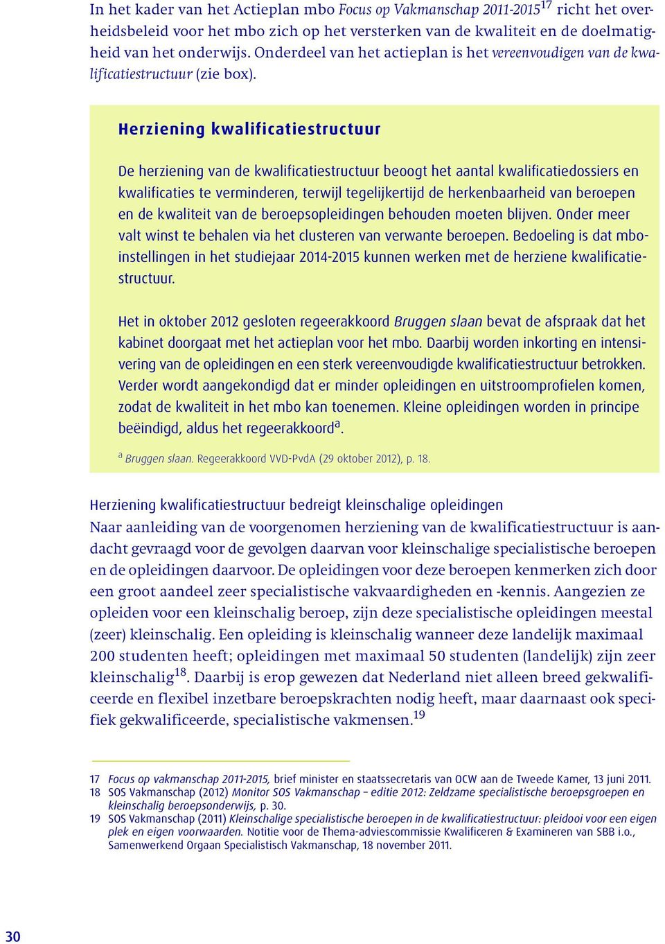 Herziening kwalificatiestructuur De herziening van de kwalificatiestructuur beoogt het aantal kwalificatiedossiers en kwalificaties te verminderen, terwijl tegelijkertijd de herkenbaarheid van