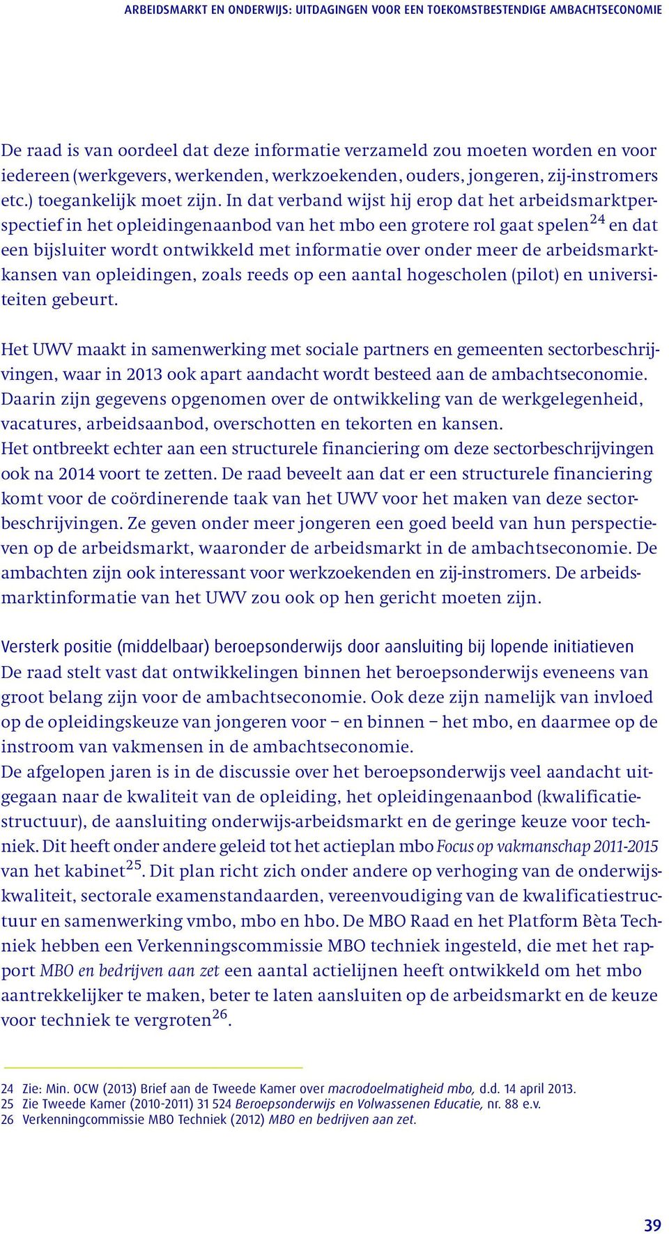 In dat verband wijst hij erop dat het arbeidsmarktperspectief in het opleidingenaanbod van het mbo een grotere rol gaat spelen 24 en dat een bijsluiter wordt ontwikkeld met informatie over onder meer