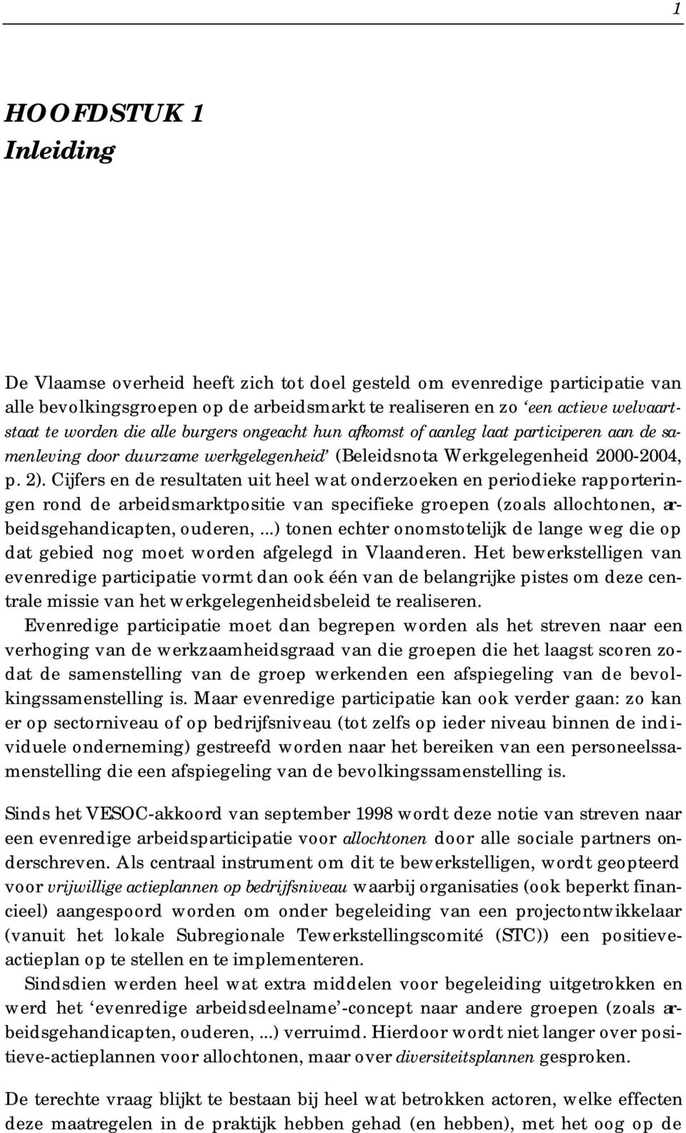 Cijfers en de resultaten uit heel wat onderzoeken en periodieke rapporteringen rond de arbeidsmarktpositie van specifieke groepen (zoals allochtonen, arbeidsgehandicapten, ouderen,.