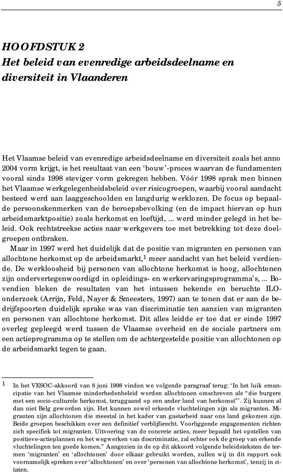 Vóór 1998 sprak men binnen het Vlaamse werkgelegenheidsbeleid over risicogroepen, waarbij vooral aandacht besteed werd aan laaggeschoolden en langdurig werklozen.