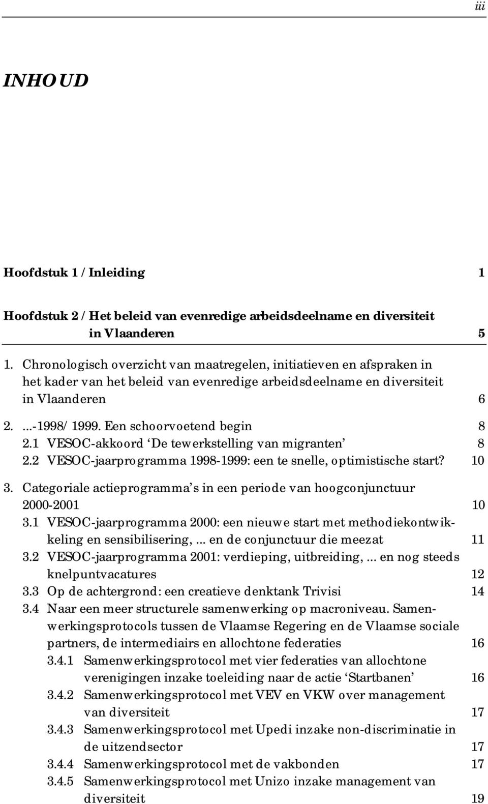 Een schoorvoetend begin 8 2.1 VESOC-akkoord De tewerkstelling van migranten 8 2.2 VESOC-jaarprogramma 1998-1999: een te snelle, optimistische start? 10 3.