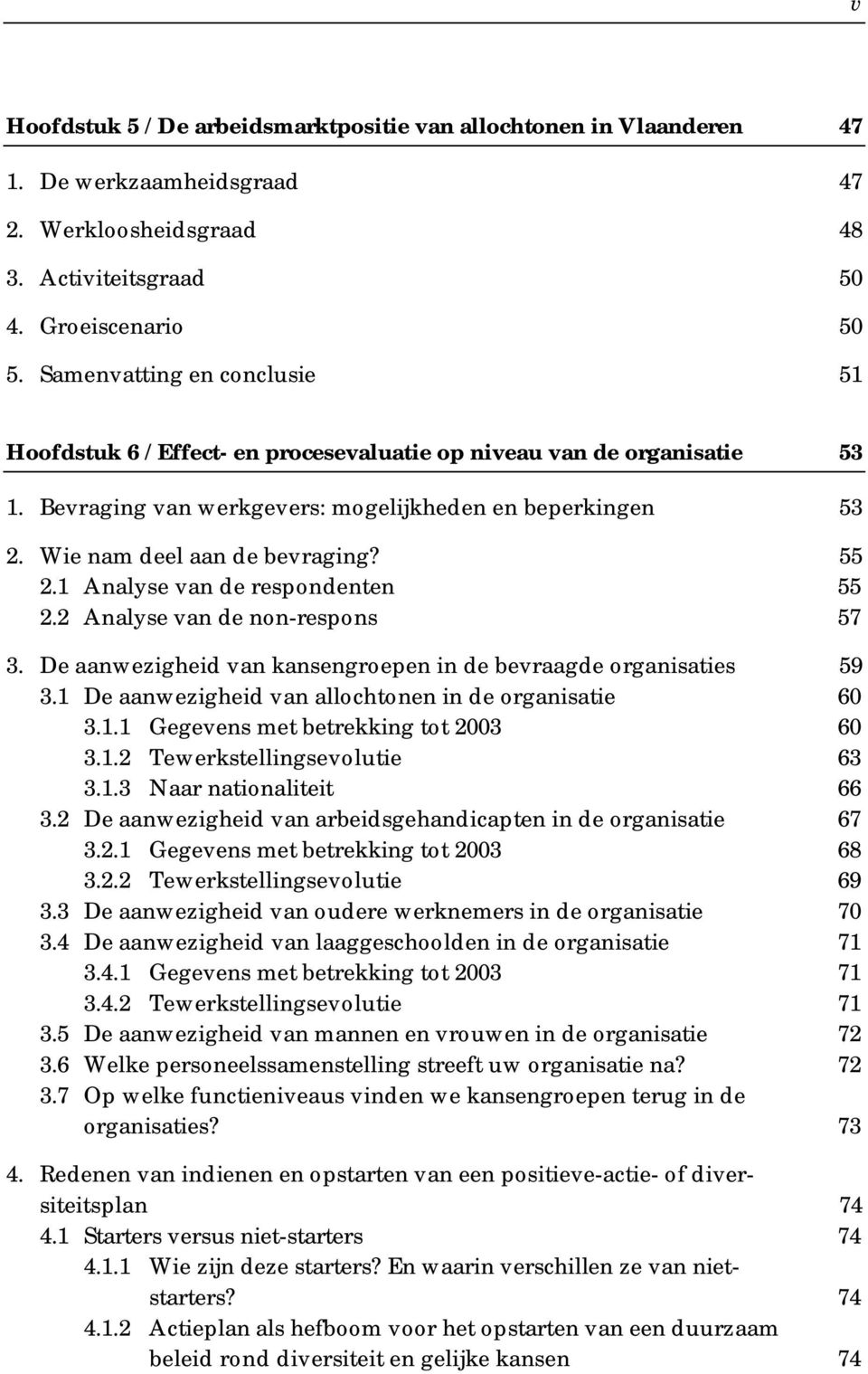 55 2.1 Analyse van de respondenten 55 2.2 Analyse van de non-respons 57 3. De aanwezigheid van kansengroepen in de bevraagde organisaties 59 3.1 De aanwezigheid van allochtonen in de organisatie 60 3.