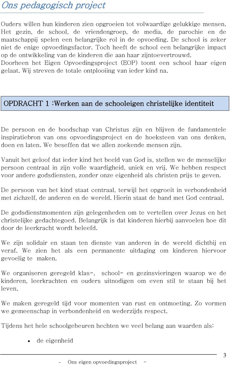 Toch heeft de school een belangrijke impact op de ontwikkeling van de kinderen die aan haar zijntoevertrouwd. Doorheen het Eigen Opvoedingsproject (EOP) toont een school haar eigen gelaat.