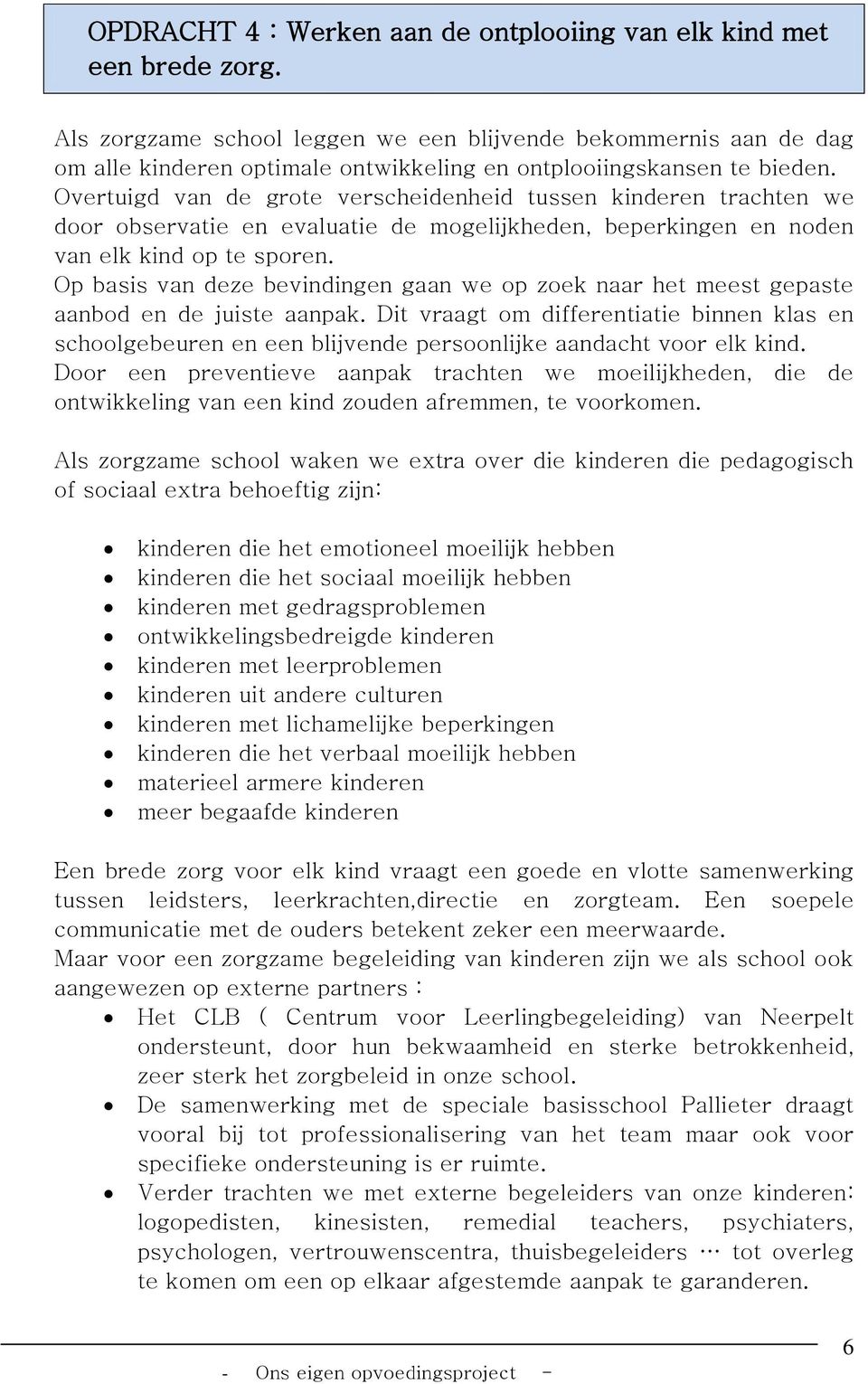 Overtuigd van de grote verscheidenheid tussen kinderen trachten we door observatie en evaluatie de mogelijkheden, beperkingen en noden van elk kind op te sporen.