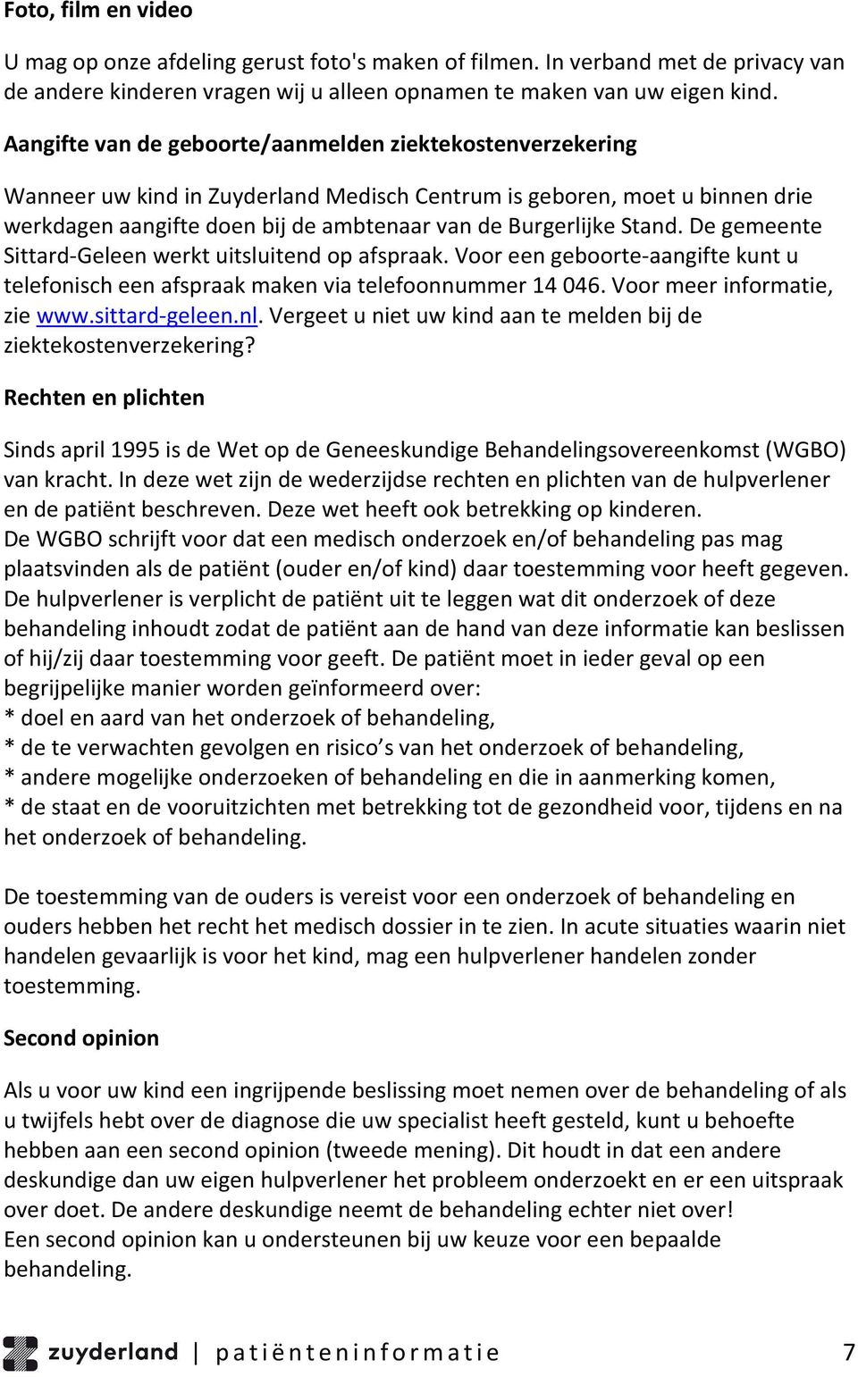 Stand. De gemeente Sittard-Geleen werkt uitsluitend op afspraak. Voor een geboorte-aangifte kunt u telefonisch een afspraak maken via telefoonnummer 14 046. Voor meer informatie, zie www.