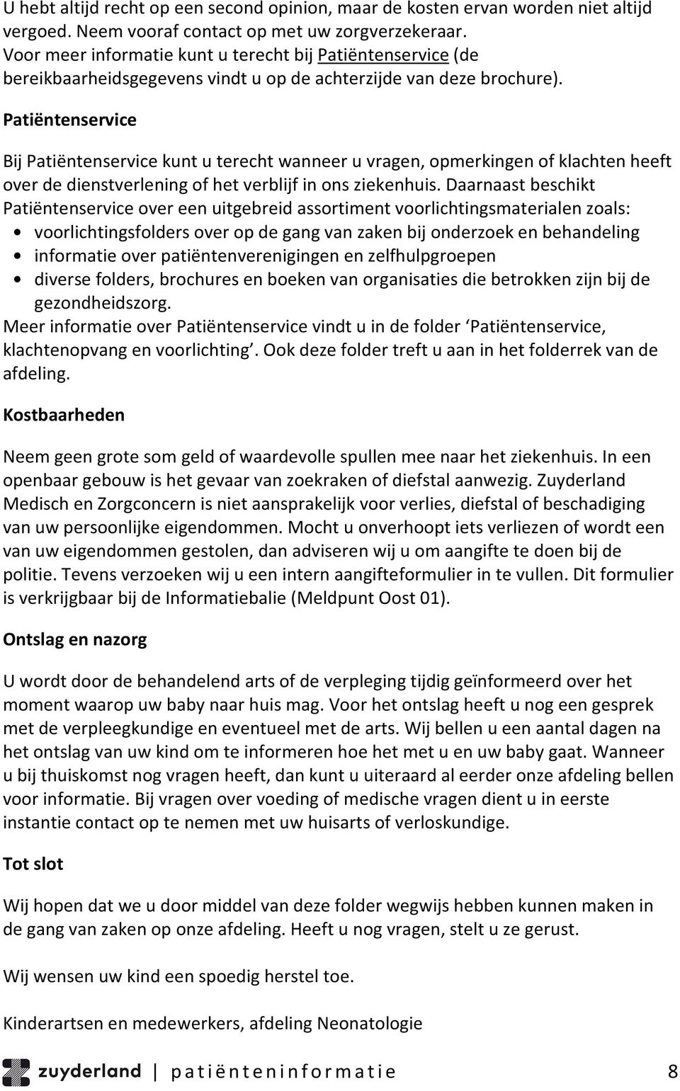 Patiëntenservice Bij Patiëntenservice kunt u terecht wanneer u vragen, opmerkingen of klachten heeft over de dienstverlening of het verblijf in ons ziekenhuis.