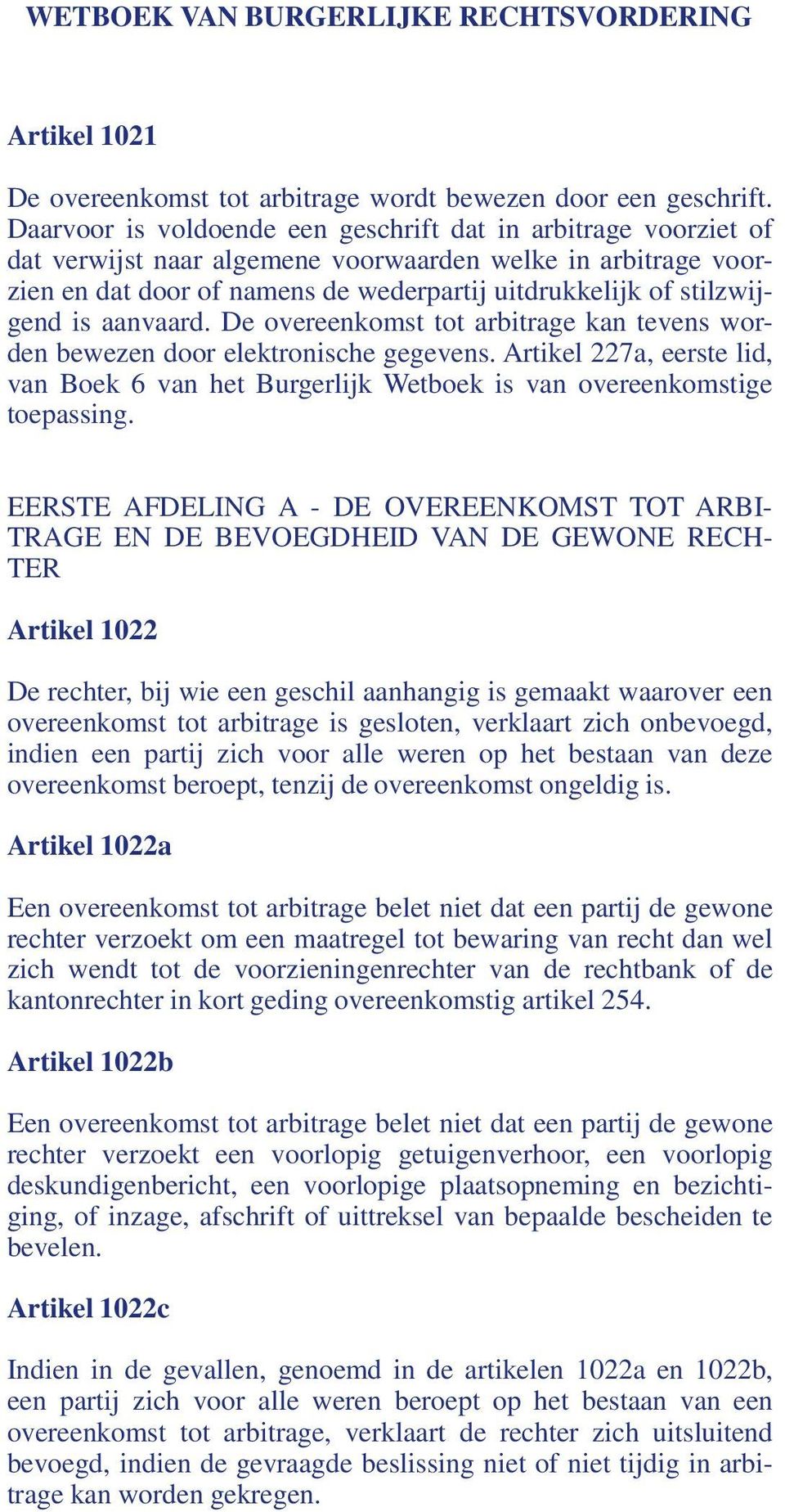 is aanvaard. De overeenkomst tot arbitrage kan tevens worden bewezen door elektronische gegevens. Artikel 227a, eerste lid, van Boek 6 van het Burgerlijk Wetboek is van overeenkomstige toepassing.