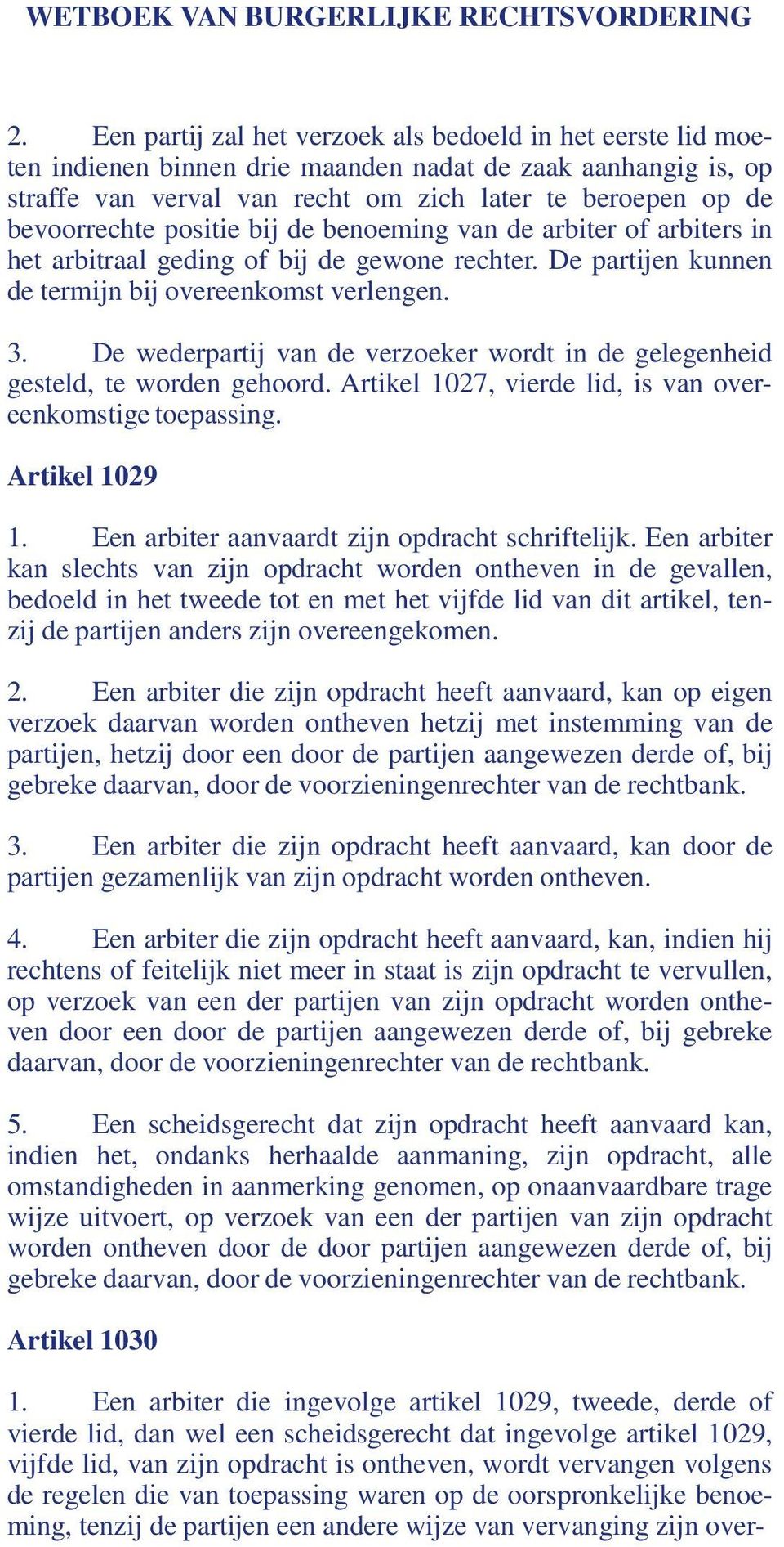 De wederpartij van de verzoeker wordt in de gelegenheid gesteld, te worden gehoord. Artikel 1027, vierde lid, is van overeenkomstige toepassing. Artikel 1029 1.