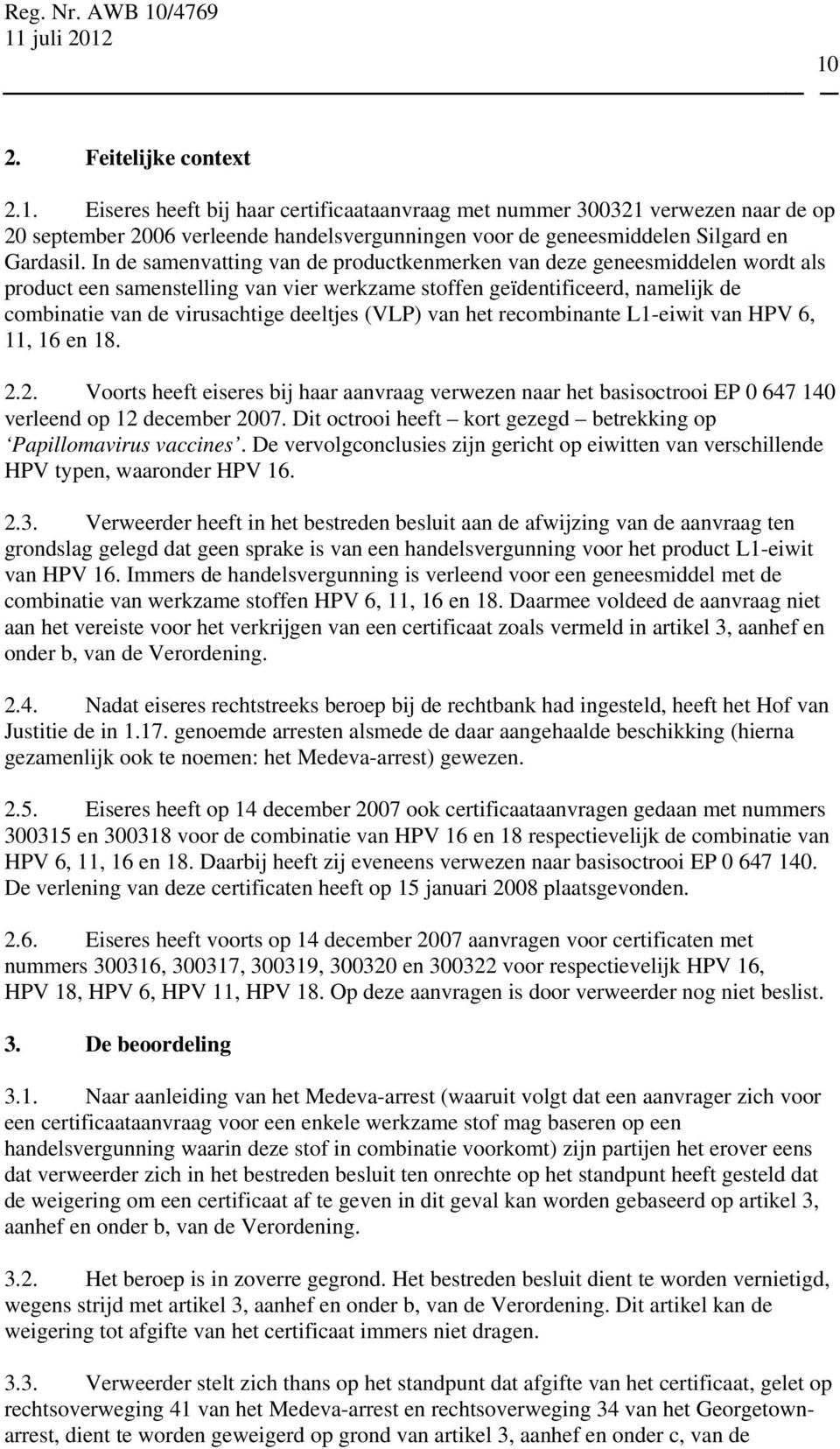 (VLP) van het recombinante L1-eiwit van HPV 6, 11, 16 en 18. 2.2. Voorts heeft eiseres bij haar aanvraag verwezen naar het basisoctrooi EP 0 647 140 verleend op 12 december 2007.
