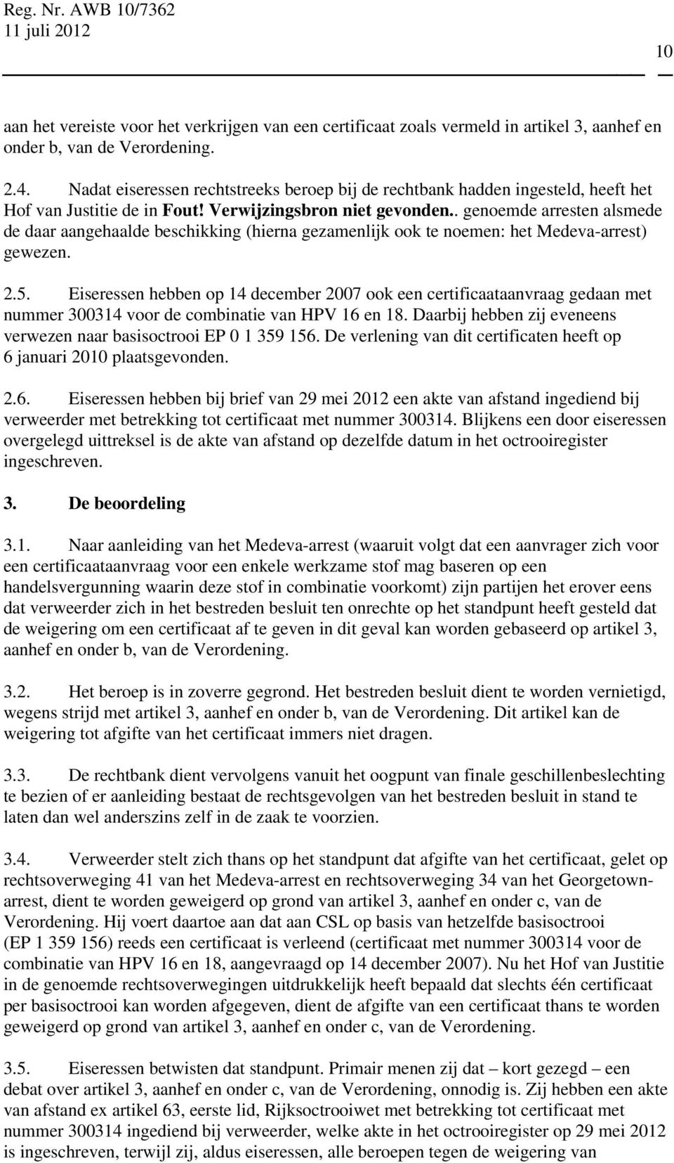 . genoemde arresten alsmede de daar aangehaalde beschikking (hierna gezamenlijk ook te noemen: het Medeva-arrest) gewezen. 2.5.