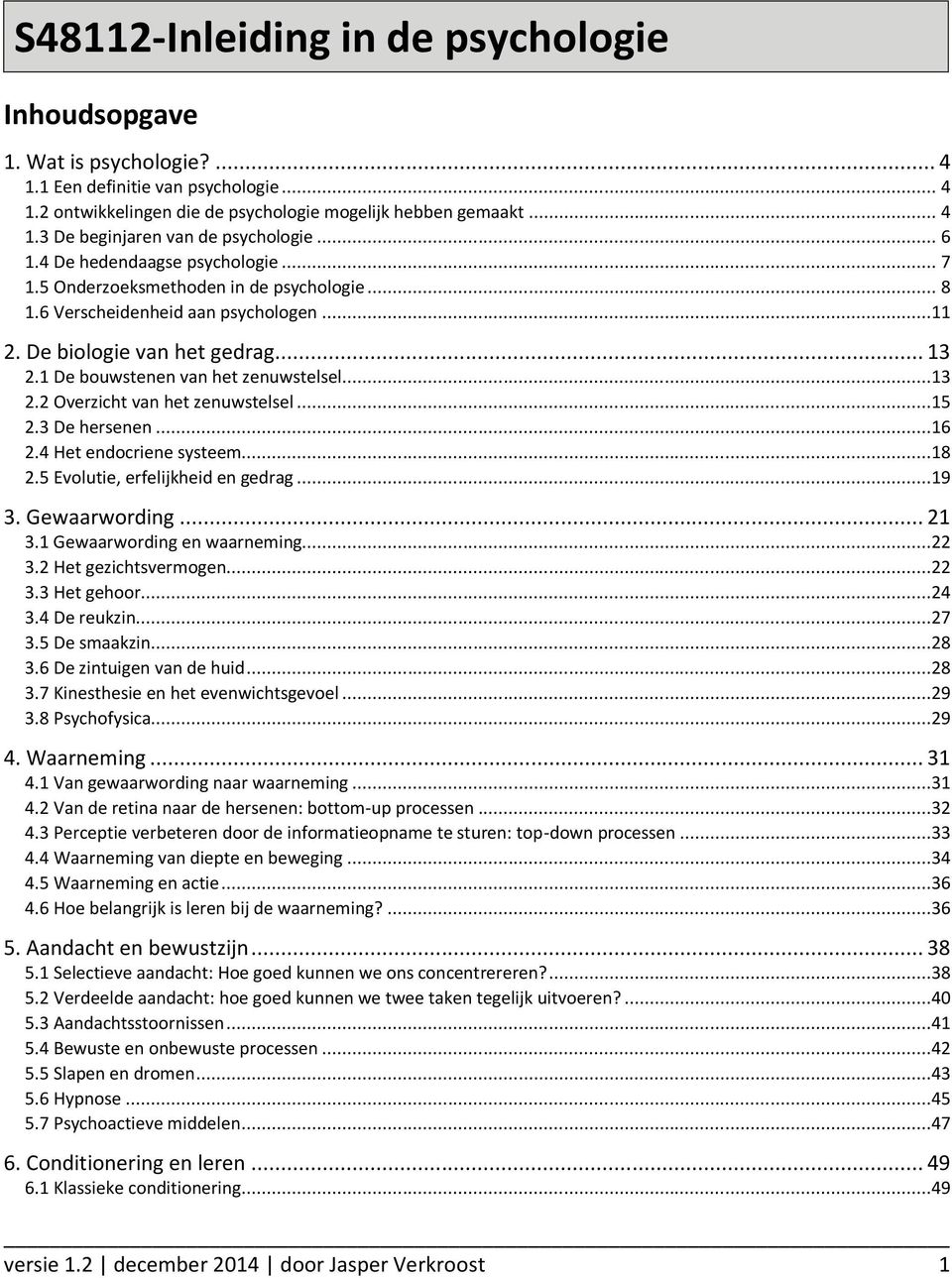 1 De bouwstenen van het zenuwstelsel...13 2.2 Overzicht van het zenuwstelsel...15 2.3 De hersenen...16 2.4 Het endocriene systeem...18 2.5 Evolutie, erfelijkheid en gedrag...19 3. Gewaarwording... 21 3.