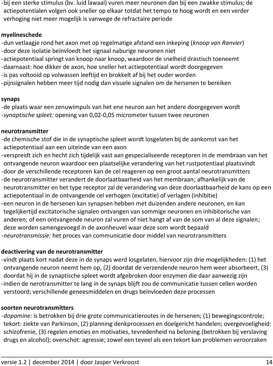 refractaire periode myelineschede - dun vetlaagje rond het axon met op regelmatige afstand een inkeping (knoop van Ranvier) - door deze isolatie beïnvloedt het signaal naburige neuronen niet -