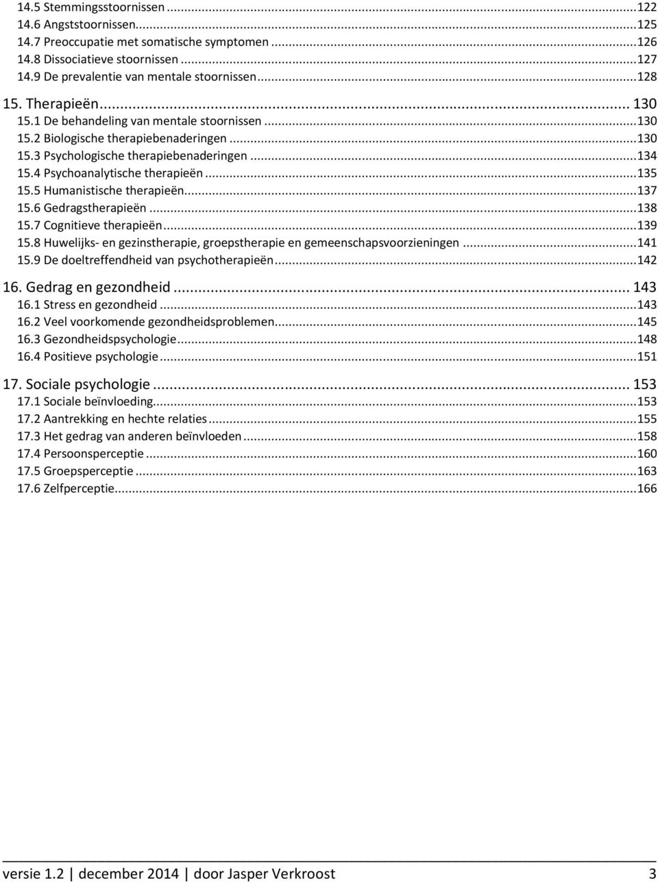 4 Psychoanalytische therapieën... 135 15.5 Humanistische therapieën... 137 15.6 Gedragstherapieën... 138 15.7 Cognitieve therapieën... 139 15.