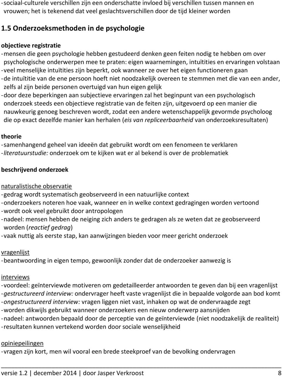 eigen waarnemingen, intuïtities en ervaringen volstaan - veel menselijke intuïtities zijn beperkt, ook wanneer ze over het eigen functioneren gaan - de intuïtitie van de ene persoon hoeft niet