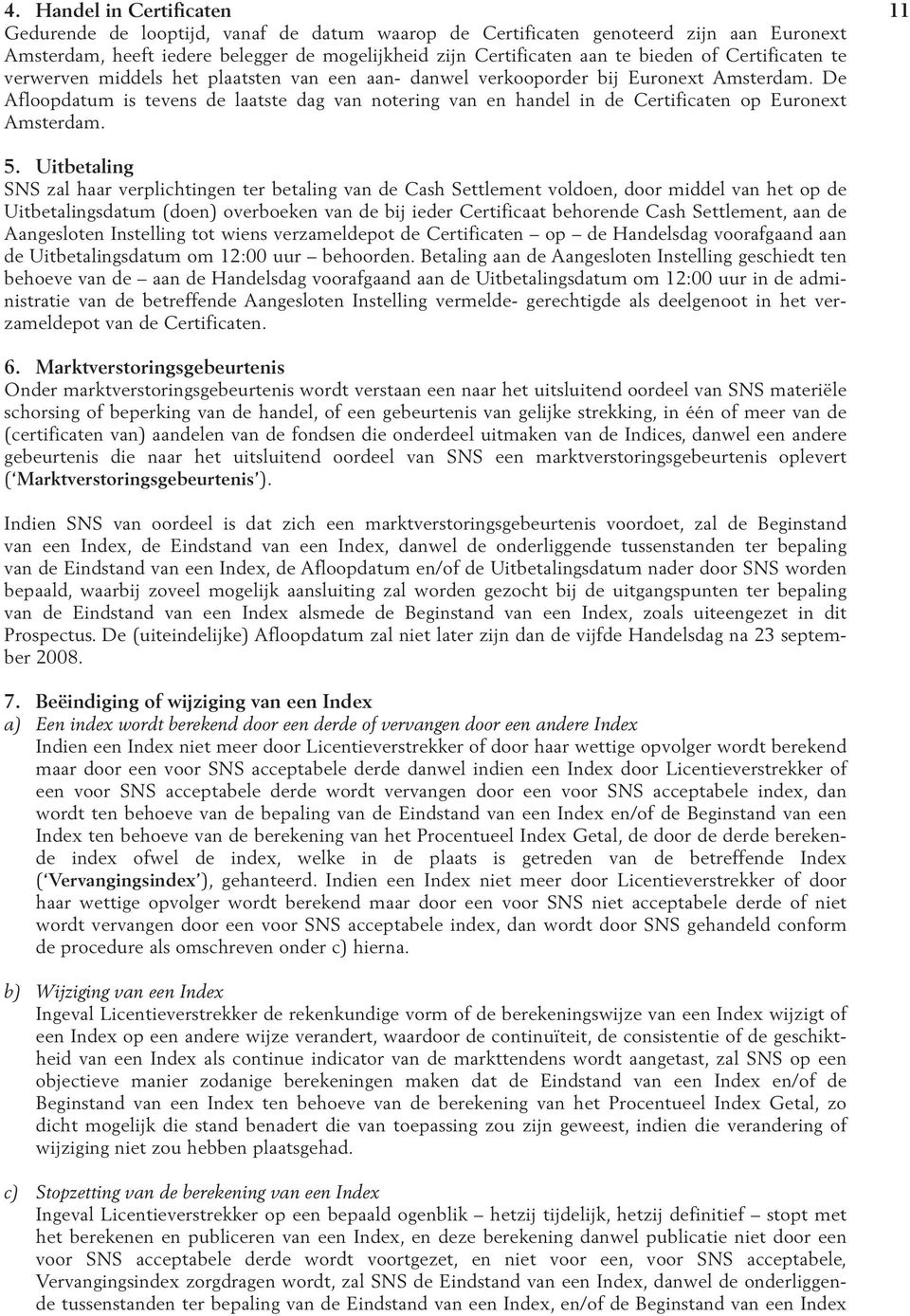 De Afloopdatum is tevens de laatste dag van notering van en handel in de Certificaten op Euronext Amsterdam. 11 5.