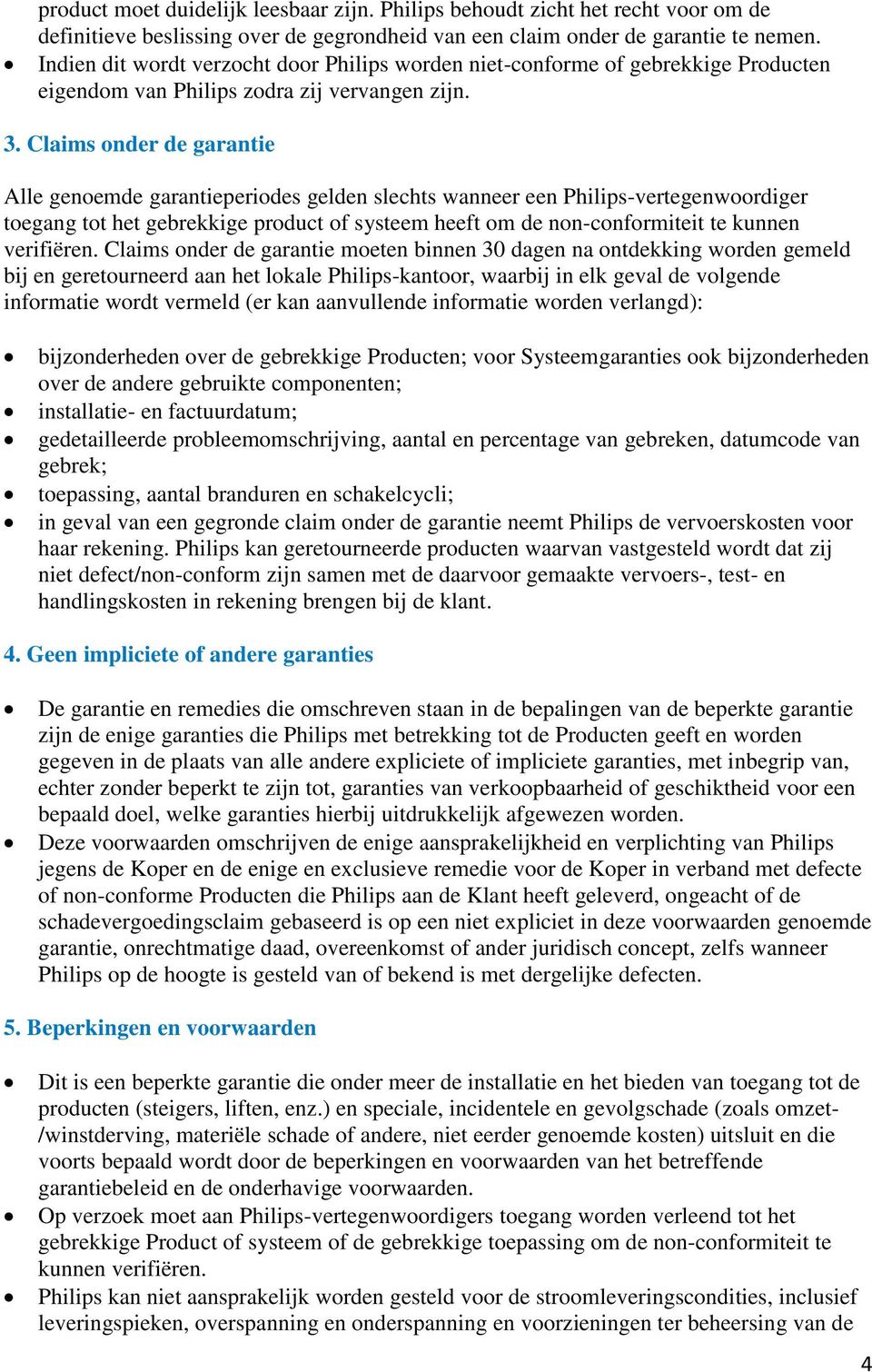 Claims onder de garantie Alle genoemde garantieperiodes gelden slechts wanneer een Philips-vertegenwoordiger toegang tot het gebrekkige product of systeem heeft om de non-conformiteit te kunnen