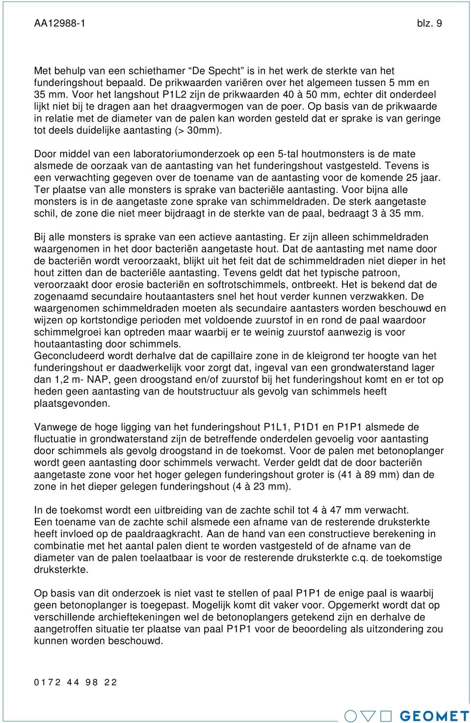 Op basis van de prikwaarde in relatie met de diameter van de palen kan worden gesteld dat er sprake is van geringe tot deels duidelijke aantasting (> 30mm).