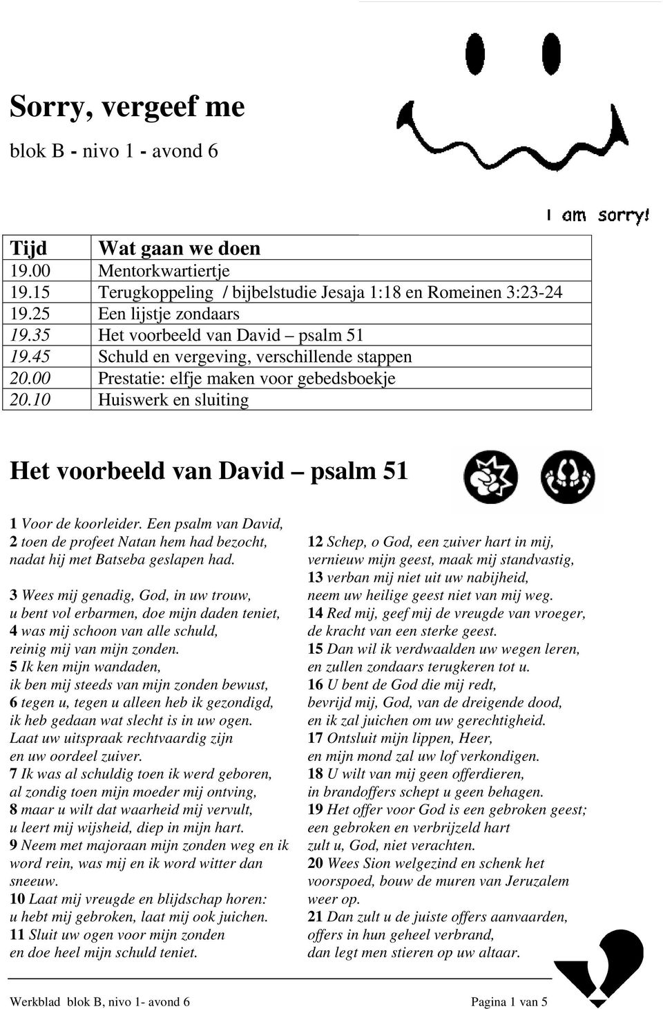 10 Huiswerk en sluiting Het voorbeeld van David psalm 51 1 Voor de koorleider. Een psalm van David, 2 toen de profeet Natan hem had bezocht, nadat hij met Batseba geslapen had.