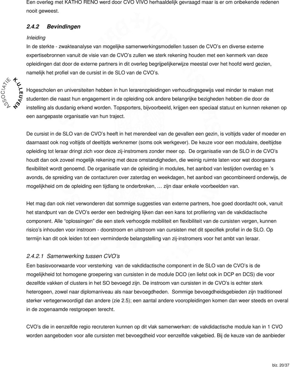 houden met een kenmerk van deze opleidingen dat door de externe partners in dit overleg begrijpelijkerwijze meestal over het hoofd werd gezien, namelijk het profiel van de cursist in de SLO van de