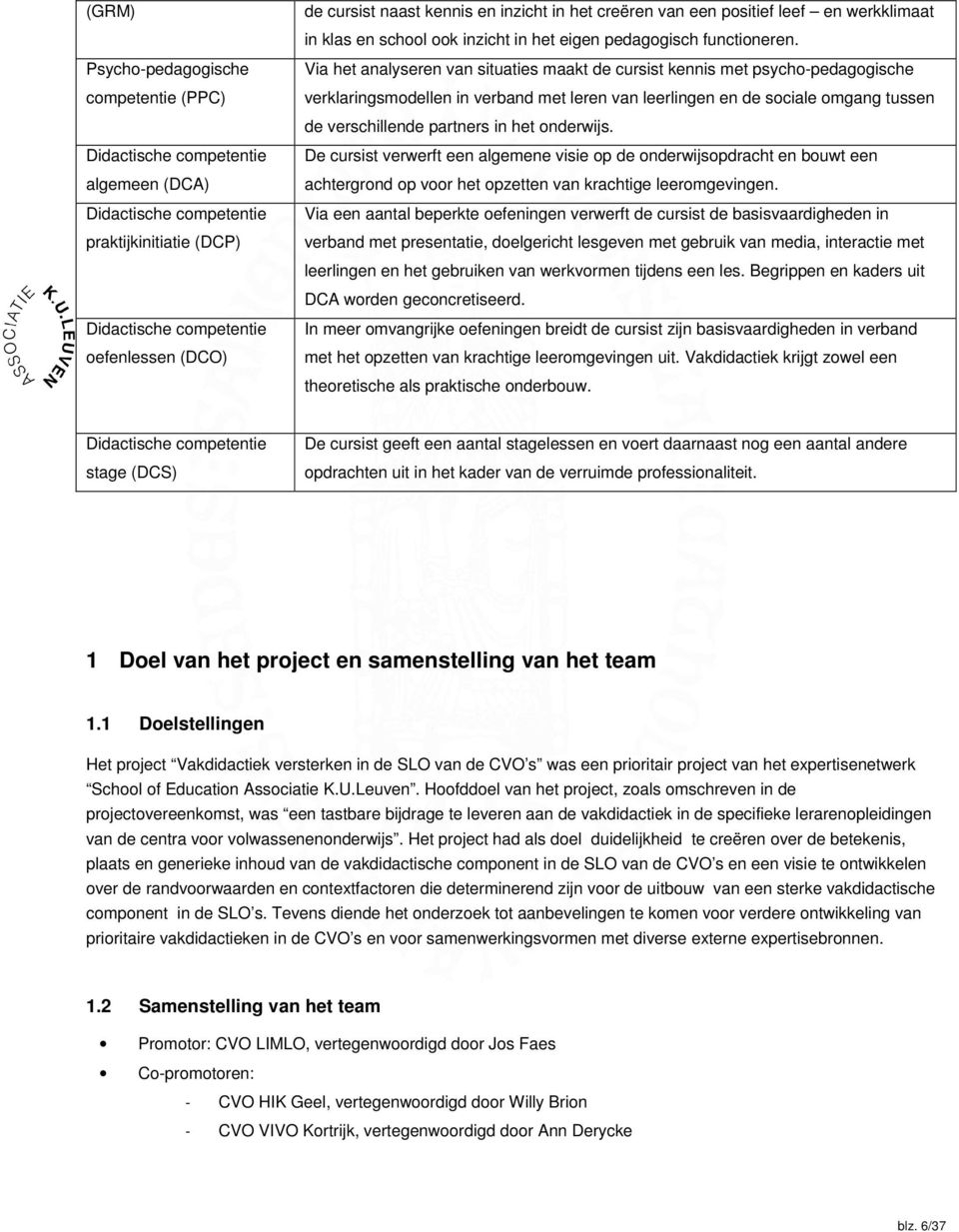 Via het analyseren van situaties maakt de cursist kennis met psycho-pedagogische verklaringsmodellen in verband met leren van leerlingen en de sociale omgang tussen de verschillende partners in het