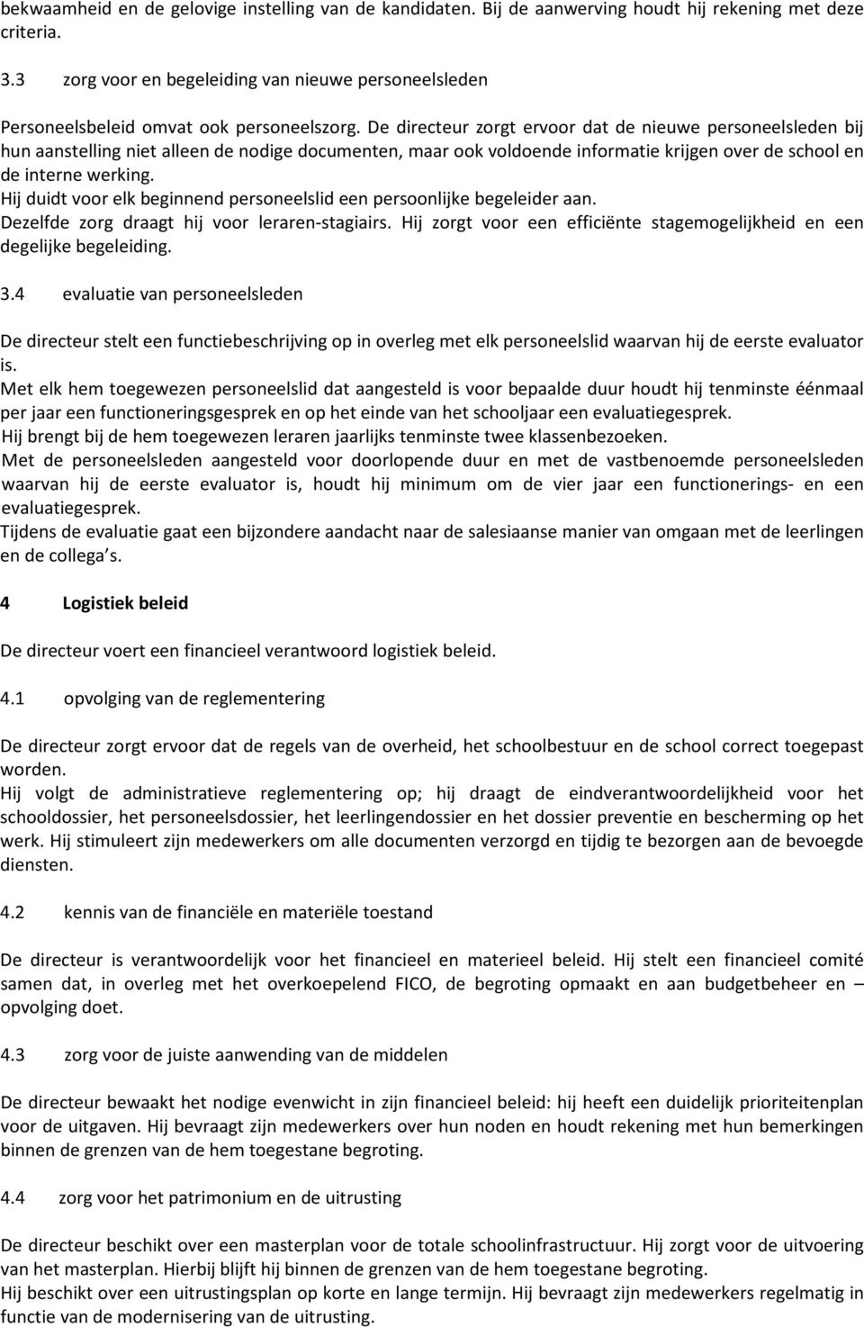 De directeur zorgt ervoor dat de nieuwe personeelsleden bij hun aanstelling niet alleen de nodige documenten, maar ook voldoende informatie krijgen over de school en de interne werking.