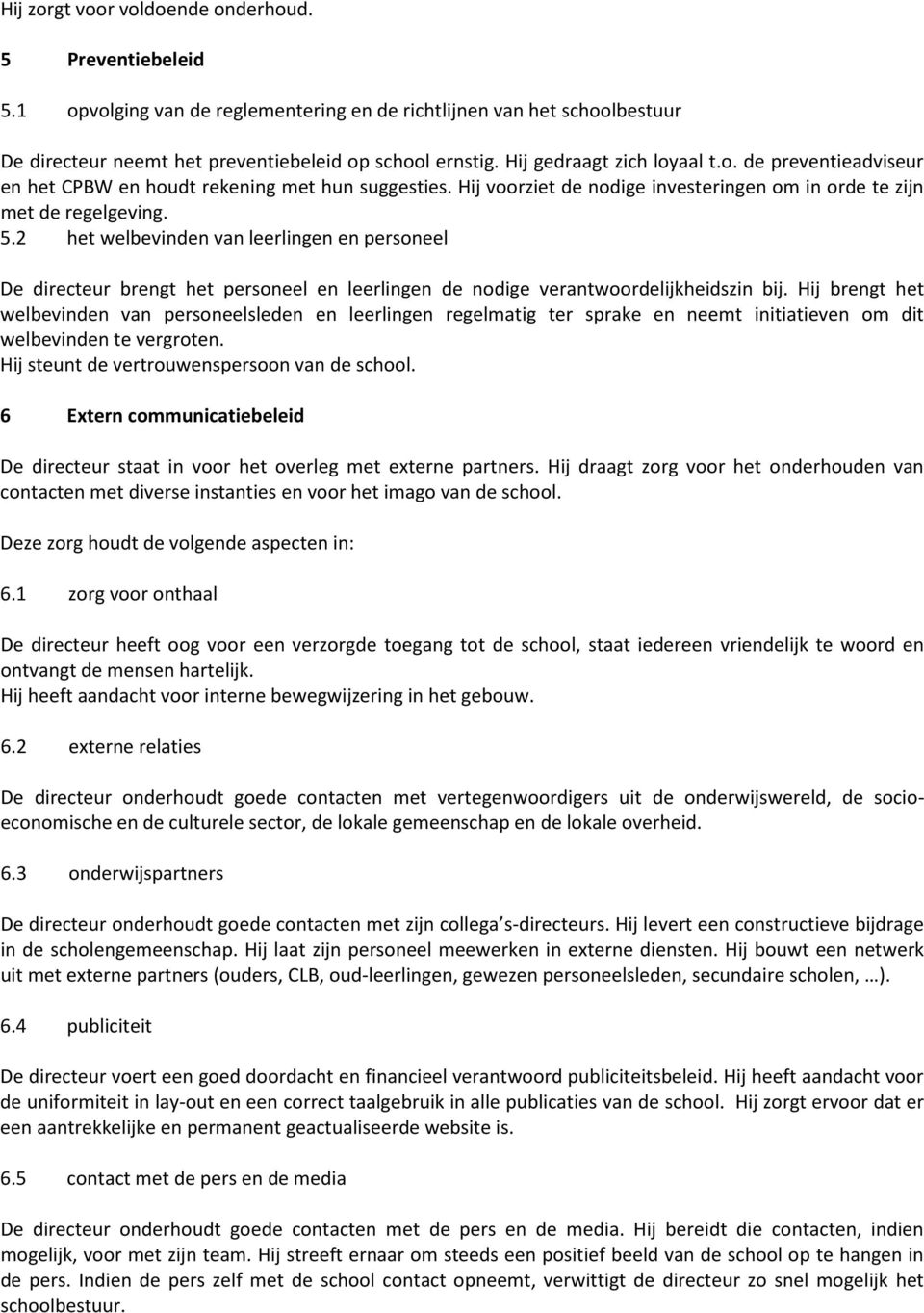 2 het welbevinden van leerlingen en personeel De directeur brengt het personeel en leerlingen de nodige verantwoordelijkheidszin bij.