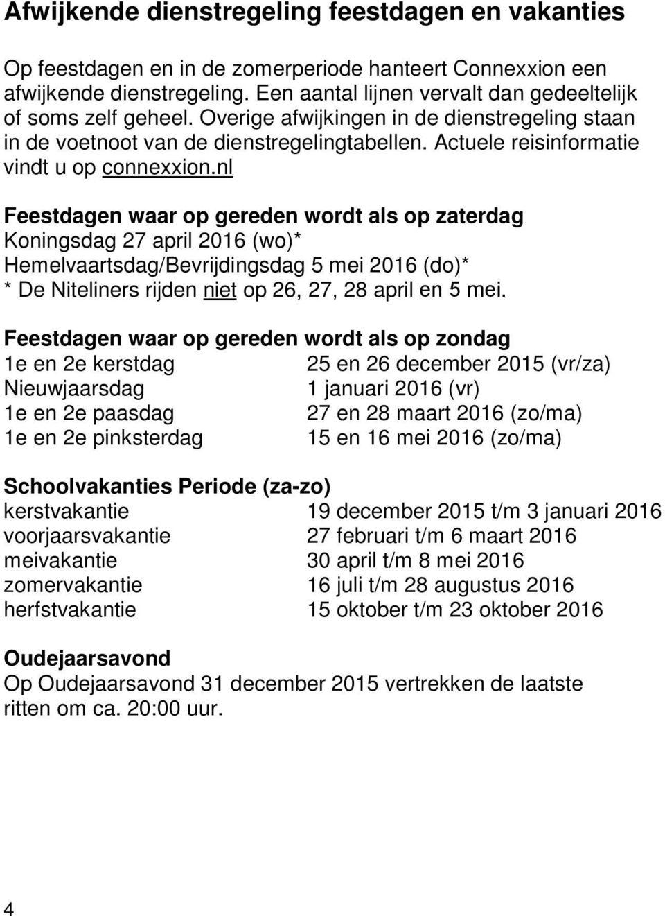 nl Feestdagen waar op gereden wordt als op zaterdag Koningsdag 27 april 2016 (wo)* Hemelvaartsdag/Bevrijdingsdag 5 mei 2016 (do)* * De Niteliners rijden niet op 26, 27, 28 april en 5 mei.