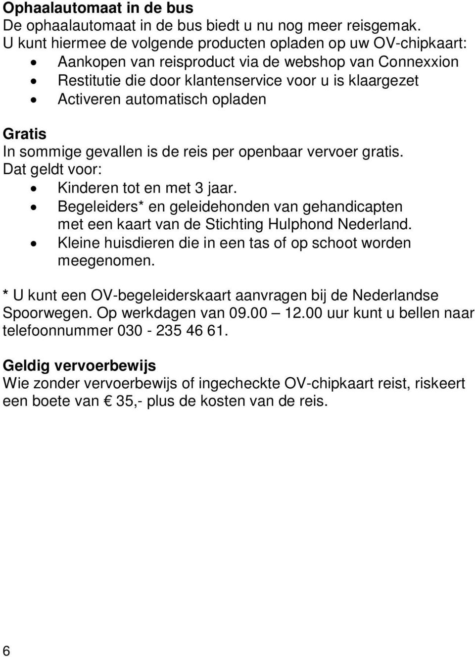 opladen Gratis In sommige gevallen is de reis per openbaar vervoer gratis. Dat geldt voor: Kinderen tot en met 3 jaar.