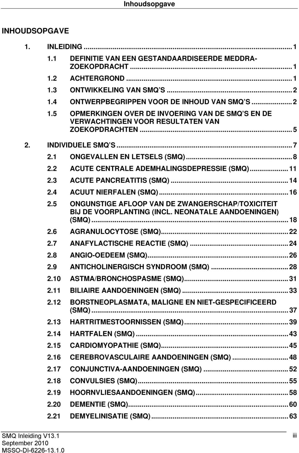 1 ONGEVALLEN EN LETSELS (SMQ)... 8 2.2 ACUTE CENTRALE ADEMHALINGSDEPRESSIE (SMQ)... 11 2.3 ACUTE PANCREATITIS (SMQ)... 14 2.4 ACUUT NIERFALEN (SMQ)... 16 2.