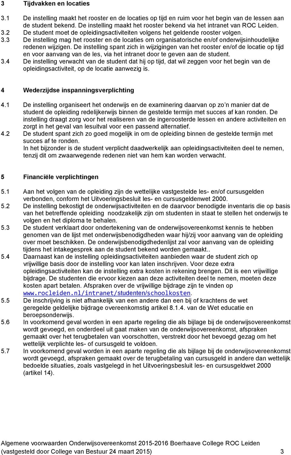 De instelling spant zich in wijzigingen van het rooster en/of de locatie op tijd en voor aanvang van de les, via het intranet door te geven aan de student. 3.