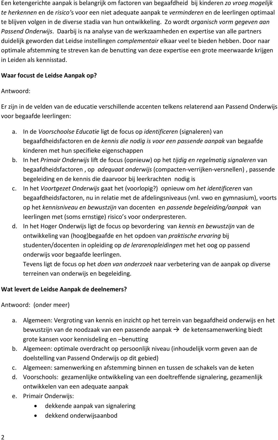 Daarbij is na analyse van de werkzaamheden en expertise van alle partners duidelijk geworden dat Leidse instellingen complementair elkaar veel te bieden hebben.