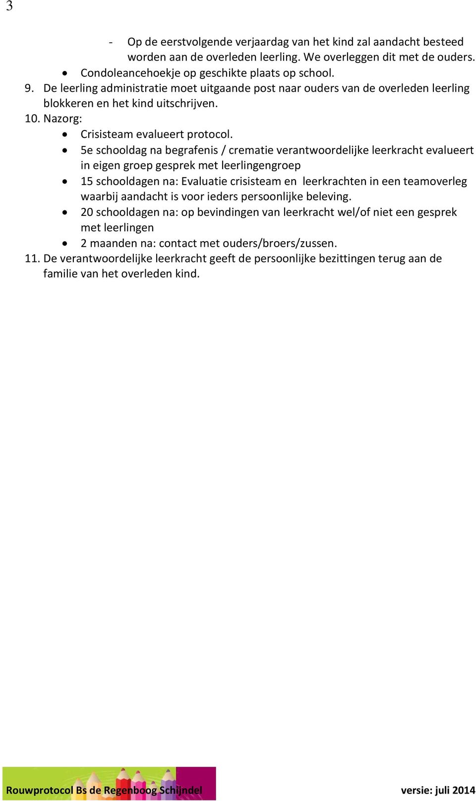 5e schooldag na begrafenis / crematie verantwoordelijke leerkracht evalueert in eigen groep gesprek met leerlingengroep 15 schooldagen na: Evaluatie crisisteam en leerkrachten in een teamoverleg