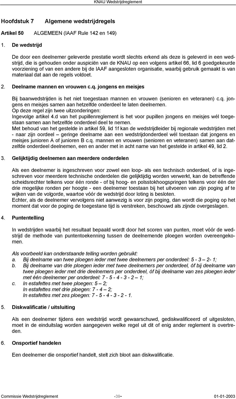 goedgekeurde voorziening of van een andere bij de IAAF aangesloten organisatie, waarbij gebruik gemaakt is van materiaal dat aan de regels voldoet. 2. Deelname mannen en vrouwen c.q.