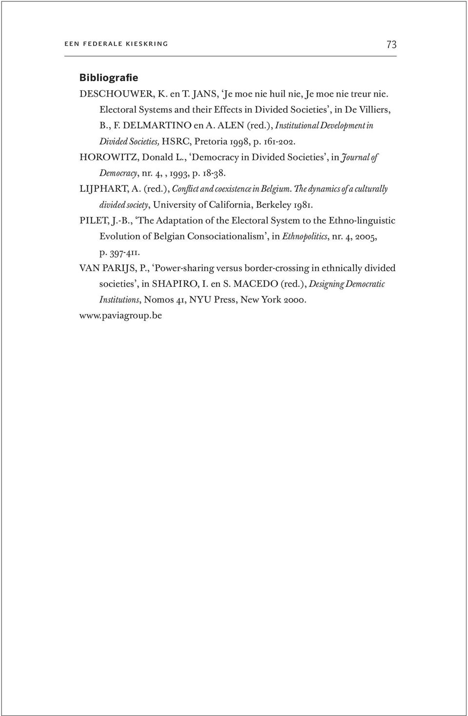 4,, 1993, p. 18-38. LIJPHART, A. (red.), Conflict and coexistence in Belgium. The dynamics of a culturally divided society, University of California, Berkeley 1981. PILET, J.-B.