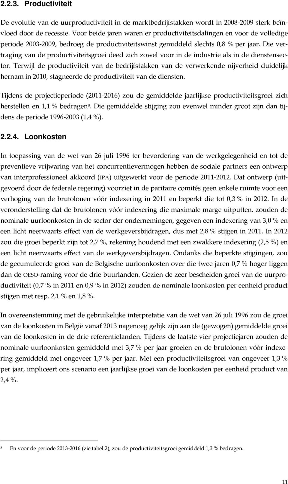 Die vertraging van de productiviteitsgroei deed zich zowel voor in de industrie als in de dienstensector.