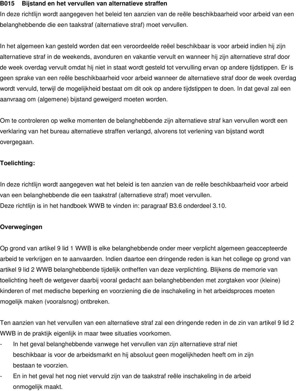 In het algemeen kan gesteld worden dat een veroordeelde reëel beschikbaar is voor arbeid indien hij zijn alternatieve straf in de weekends, avonduren en vakantie vervult en wanneer hij zijn