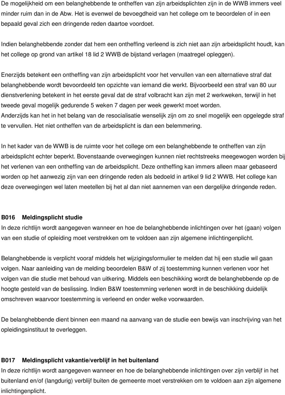 Indien belanghebbende zonder dat hem een ontheffing verleend is zich niet aan zijn arbeidsplicht houdt, kan het college op grond van artikel 18 lid 2 WWB de bijstand verlagen (maatregel opleggen).