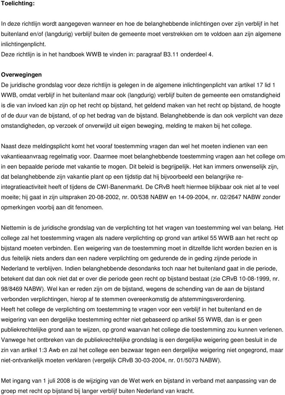 Overwegingen De juridische grondslag voor deze richtlijn is gelegen in de algemene inlichtingenplicht van artikel 17 lid 1 WWB, omdat verblijf in het buitenland maar ook (langdurig) verblijf buiten