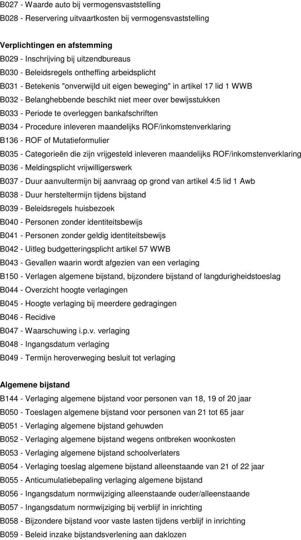 bankafschriften B034 - Procedure inleveren maandelijks ROF/inkomstenverklaring B136 - ROF of Mutatieformulier B035 - Categorieën die zijn vrijgesteld inleveren maandelijks ROF/inkomstenverklaring