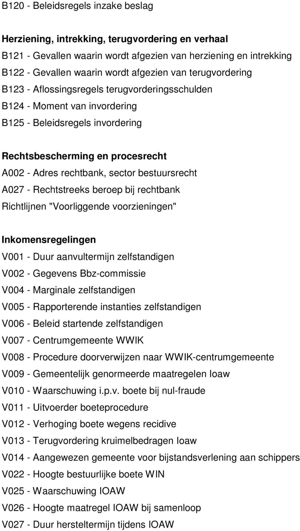 bestuursrecht A027 - Rechtstreeks beroep bij rechtbank Richtlijnen "Voorliggende voorzieningen" Inkomensregelingen V001 - Duur aanvultermijn zelfstandigen V002 - Gegevens Bbz-commissie V004 -