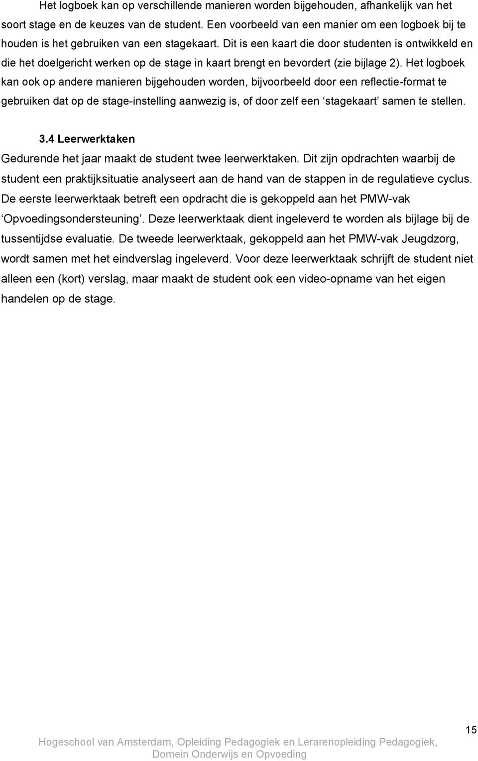 Dit is een kaart die door studenten is ontwikkeld en die het doelgericht werken op de stage in kaart brengt en bevordert (zie bijlage 2).