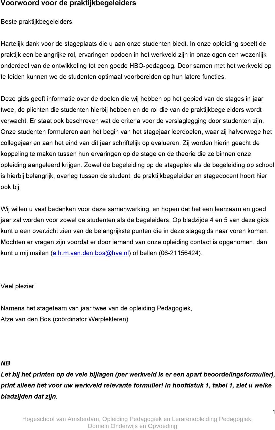 Door samen met het werkveld op te leiden kunnen we de studenten optimaal voorbereiden op hun latere functies.