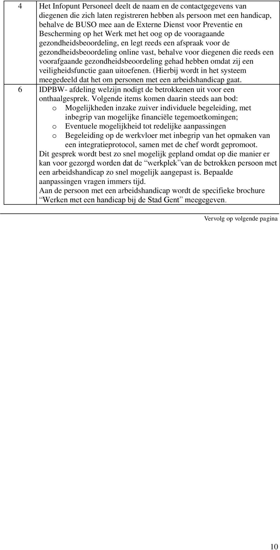 gezondheidsbeoordeling gehad hebben omdat zij een veiligheidsfunctie gaan uitoefenen. (Hierbij wordt in het systeem meegedeeld dat het om personen met een arbeidshandicap gaat.