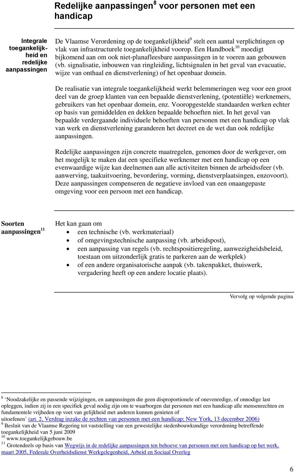 signalisatie, inbouwen van ringleiding, lichtsignalen in het geval van evacuatie, wijze van onthaal en dienstverlening) of het openbaar domein.