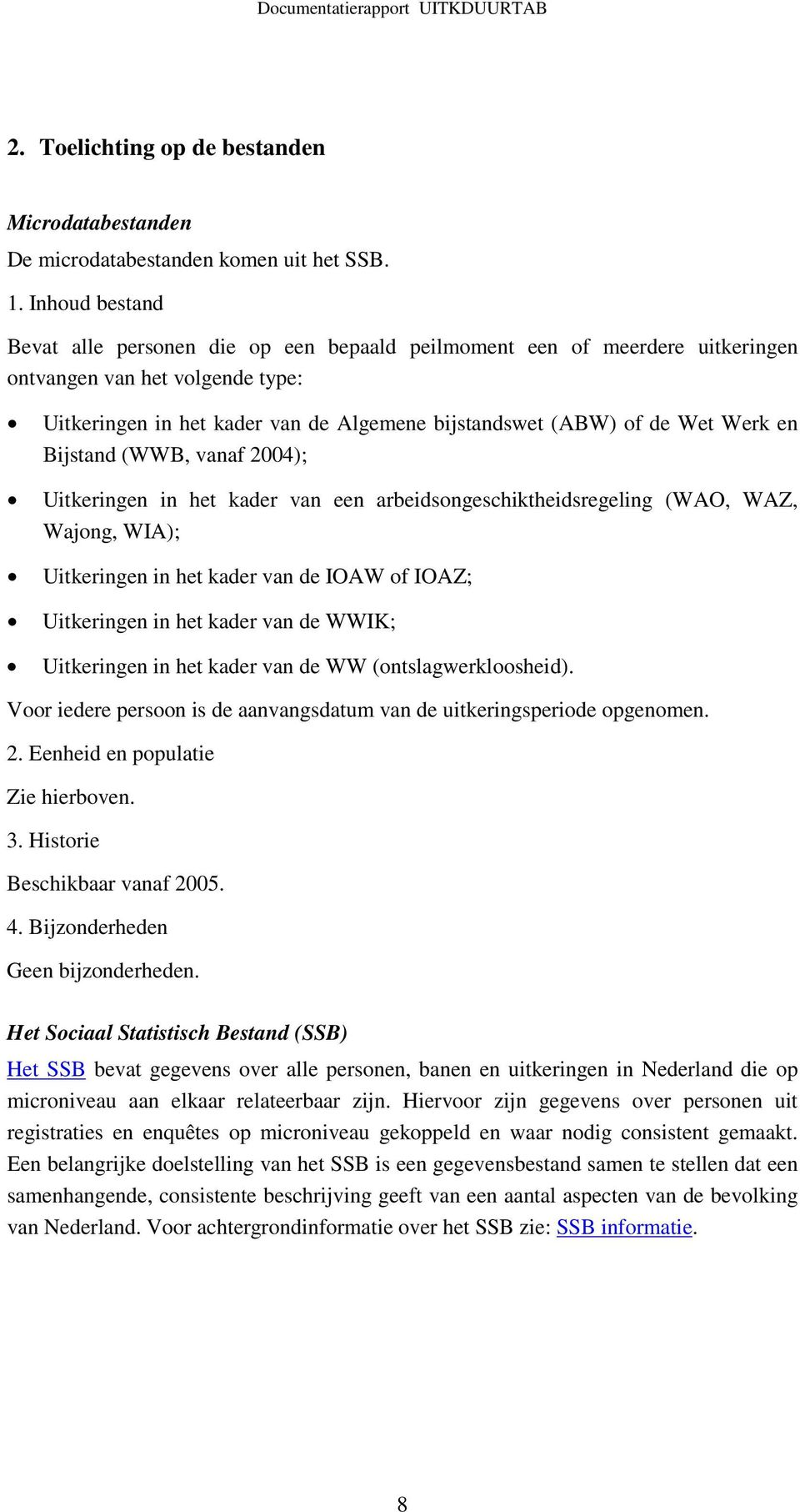 Werk en Bijstand (WWB, vanaf 2004); Uitkeringen in het kader van een arbeidsongeschiktheidsregeling (WAO, WAZ, Wajong, WIA); Uitkeringen in het kader van de IOAW of IOAZ; Uitkeringen in het kader van