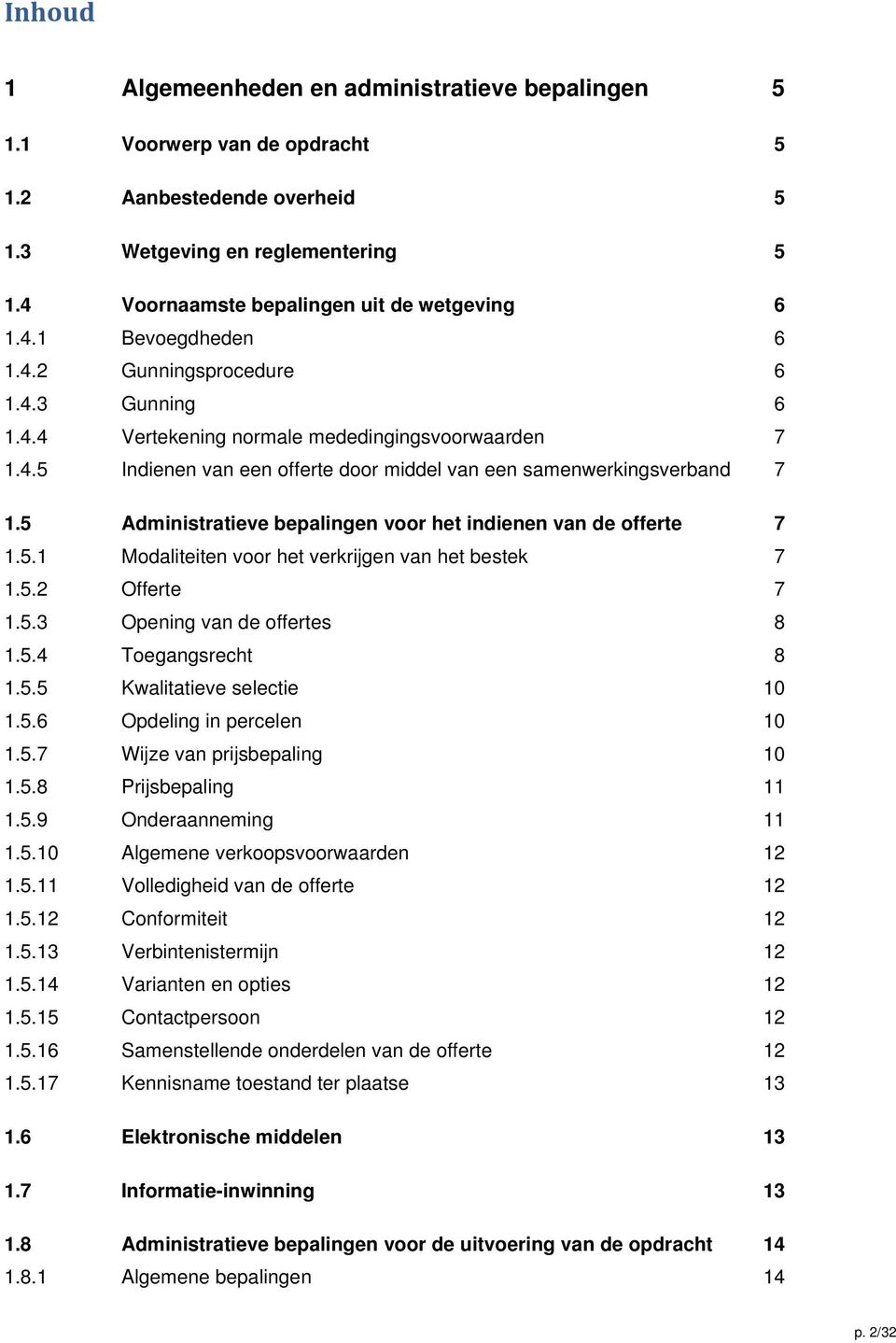 5 Administratieve bepalingen voor het indienen van de offerte 7 1.5.1 Modaliteiten voor het verkrijgen van het bestek 7 1.5.2 Offerte 7 1.5.3 Opening van de offertes 8 1.5.4 Toegangsrecht 8 1.5.5 Kwalitatieve selectie 10 1.