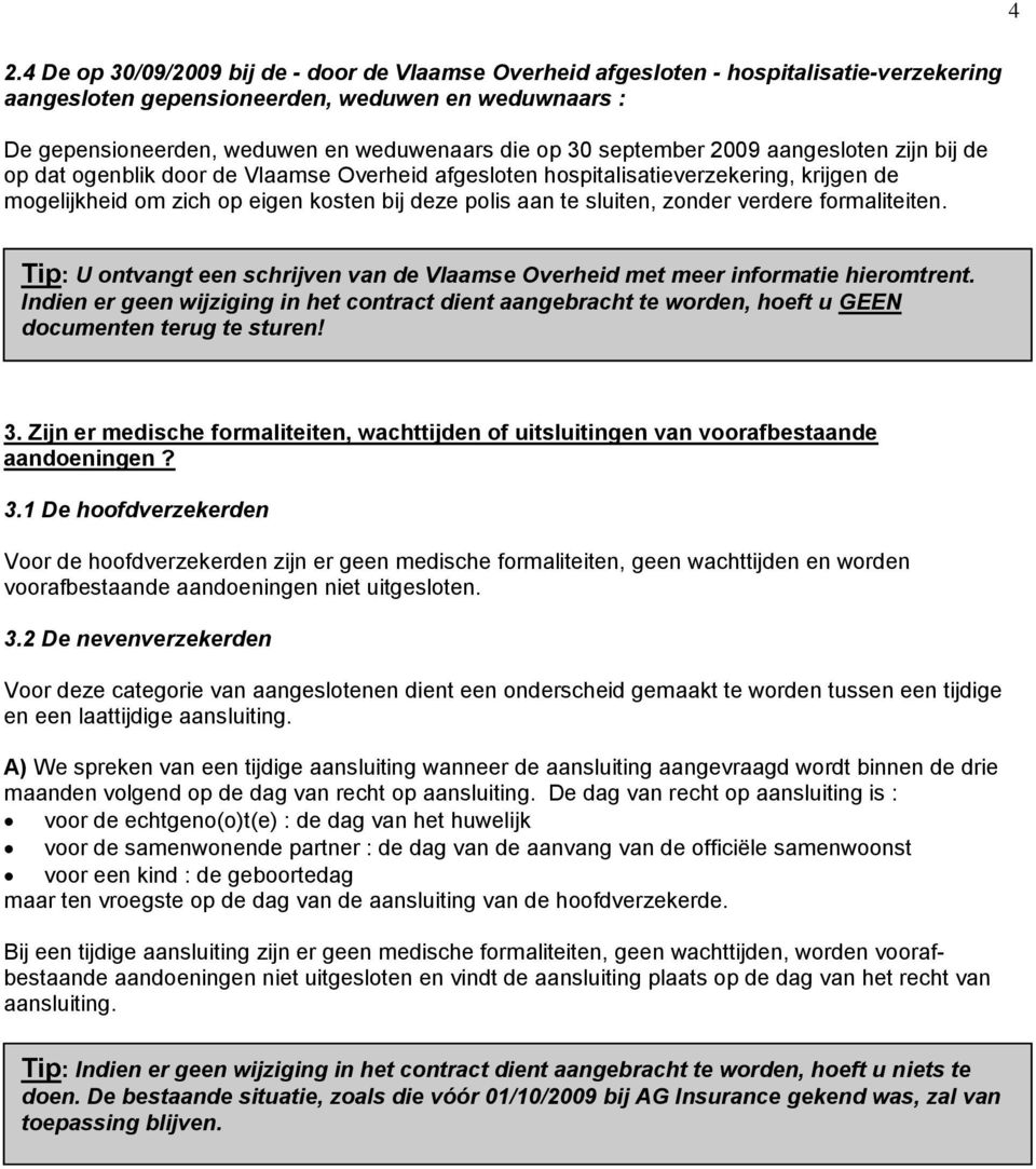 zonder verdere formaliteiten. Tip: U ontvangt een schrijven van de Vlaamse Overheid met meer informatie hieromtrent.