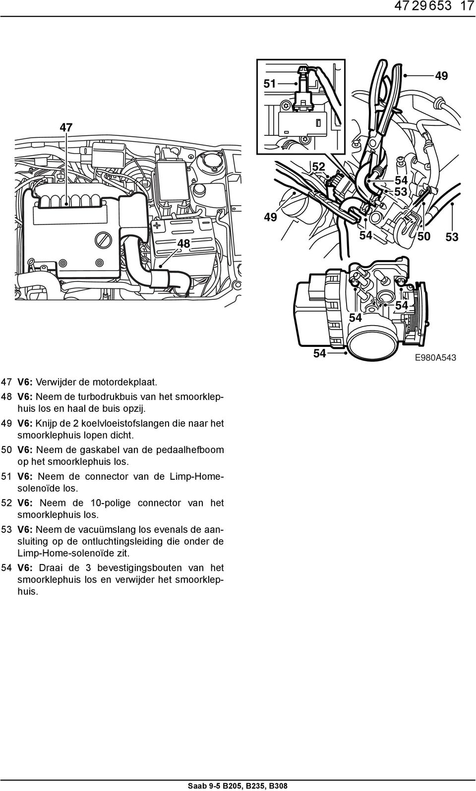 50 V6: Neem de gaskabel van de pedaalhefboom op het smoorklephuis los. 51 V6: Neem de connector van de Limp-Homesolenoïde los.